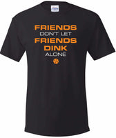 FRIENDS DON'T LET FRIENDS DINK ALONE Shirt